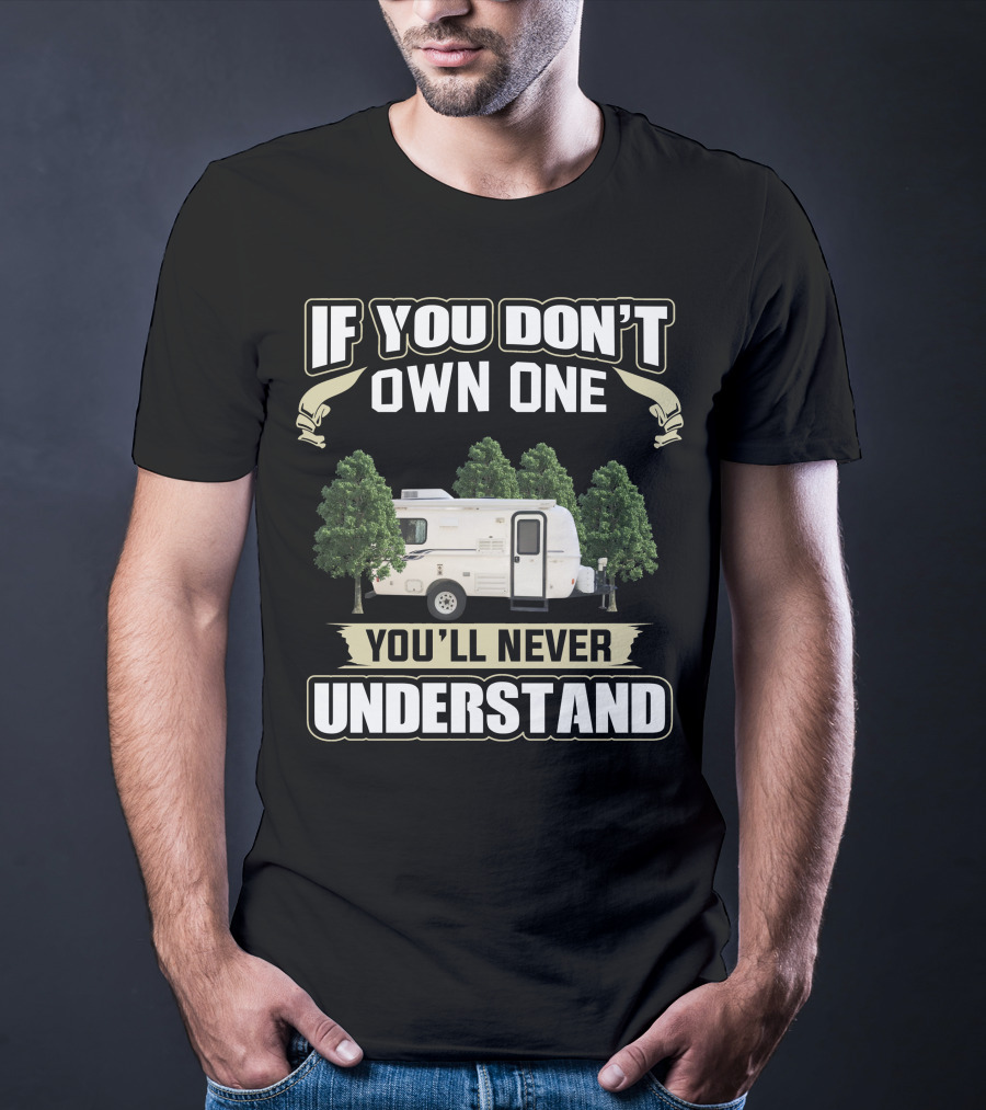 IF YOU DON'T OWN ONE YOU'LL NEVER UNDERSTAND Casita Caravan T-Shirt