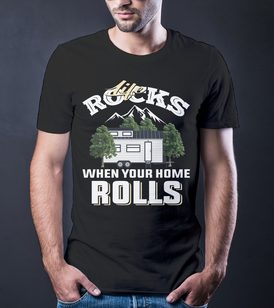 Life Rocks When Your Home Rolls Tiny House Adventure T-Shirt