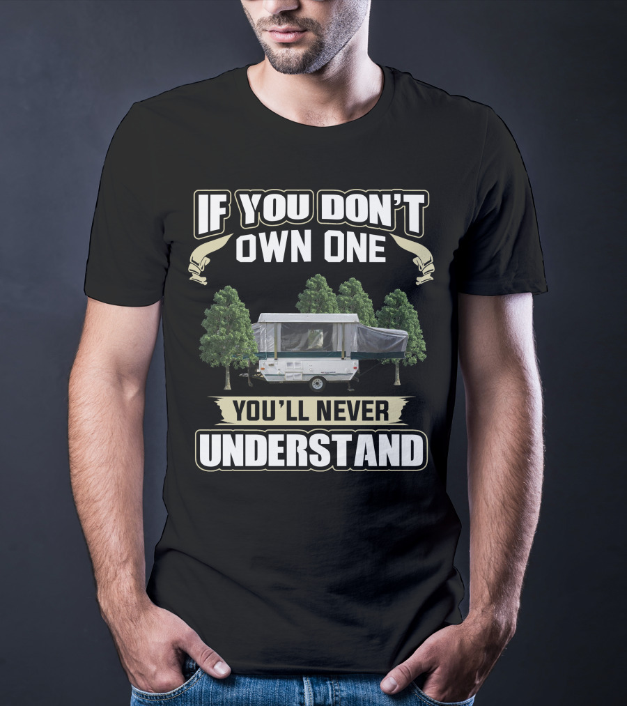 If You Don't Own One 2005 Fleetwood Pop Up Camper You'll Never Understand T-Shirt