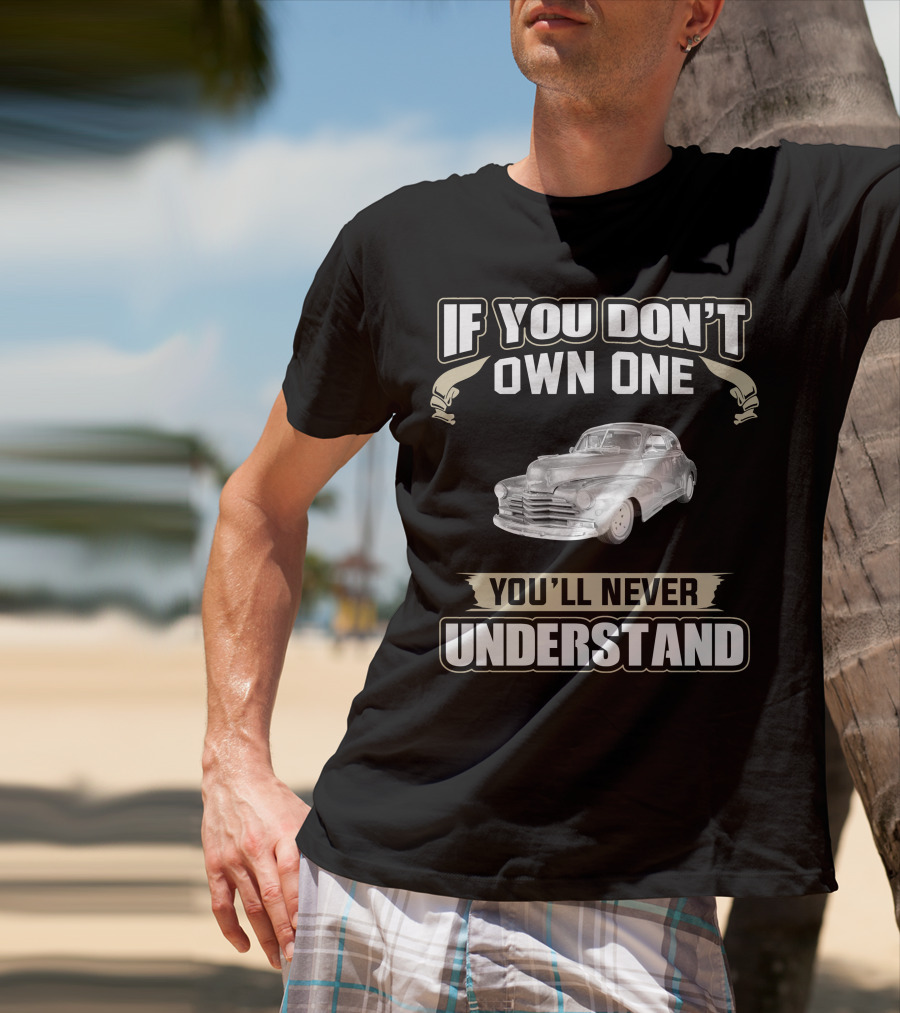 If You Don't Own One 1948 Chevrolet Fleetline You'll Never Understand T-Shirt