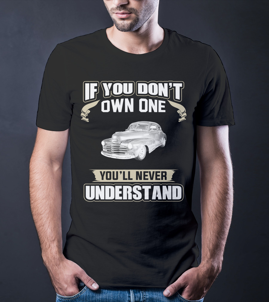 If You Don't Own One 1948 Chevrolet Fleetline You'll Never Understand T-Shirt