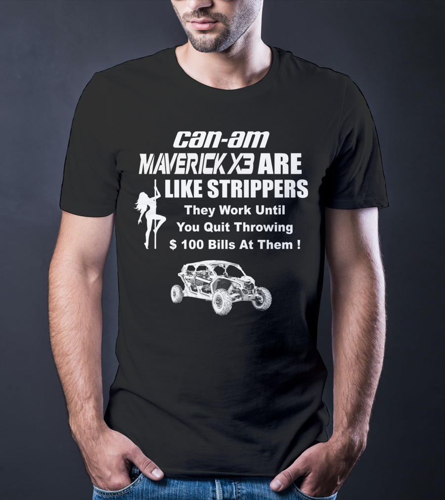 Can-Am Maverick X3 Are Like Strippers They Work Until You Quit Throwing $100 Bills At Them T-Shirt