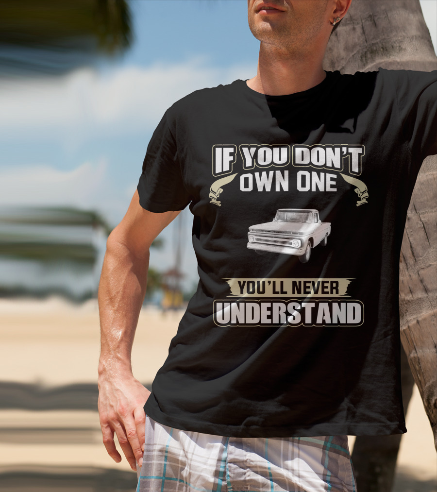 1966 Chevy C10 If You Don't Own One You'll Never Understand T-Shirt