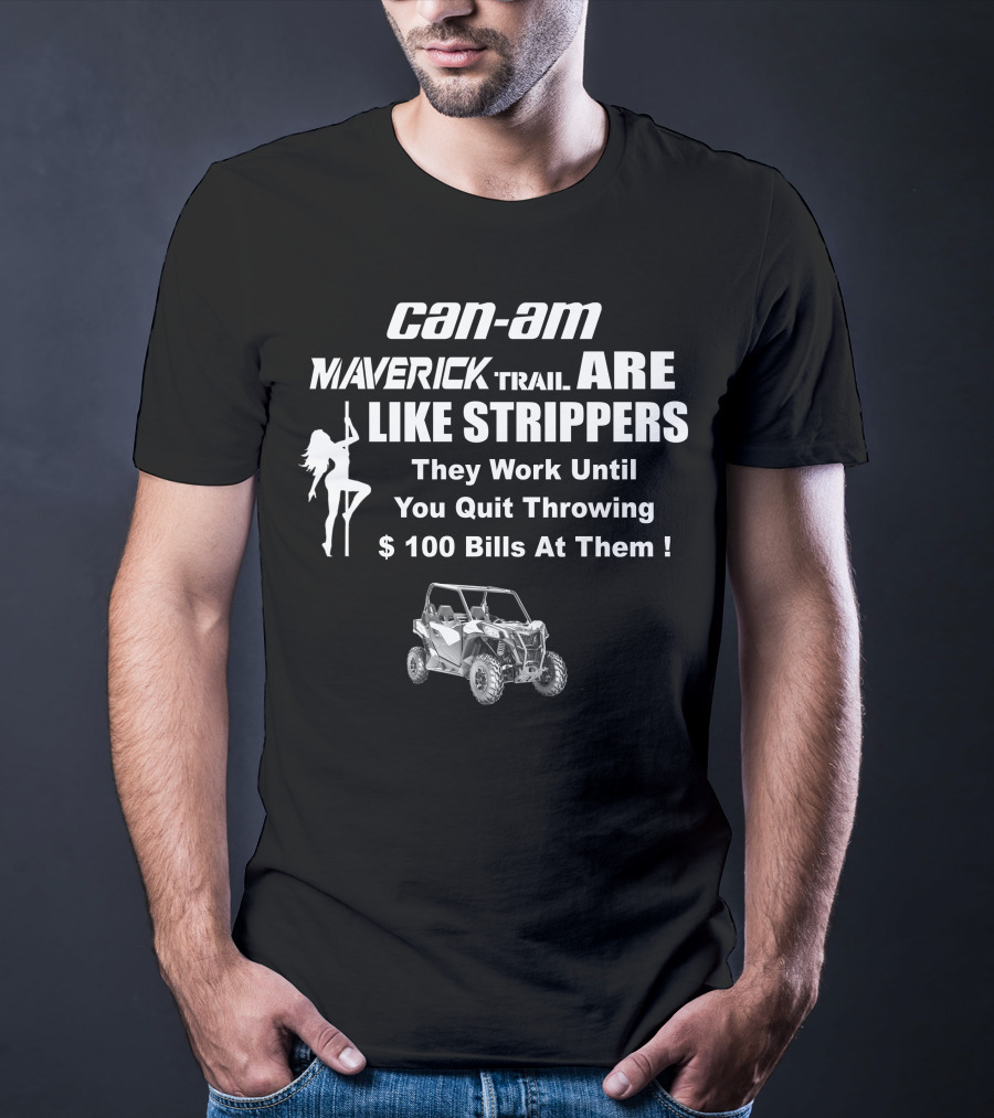 Can-Am Maverick Trail Like Strippers Work Until You Quit Throwing $100 Bills T-Shirt