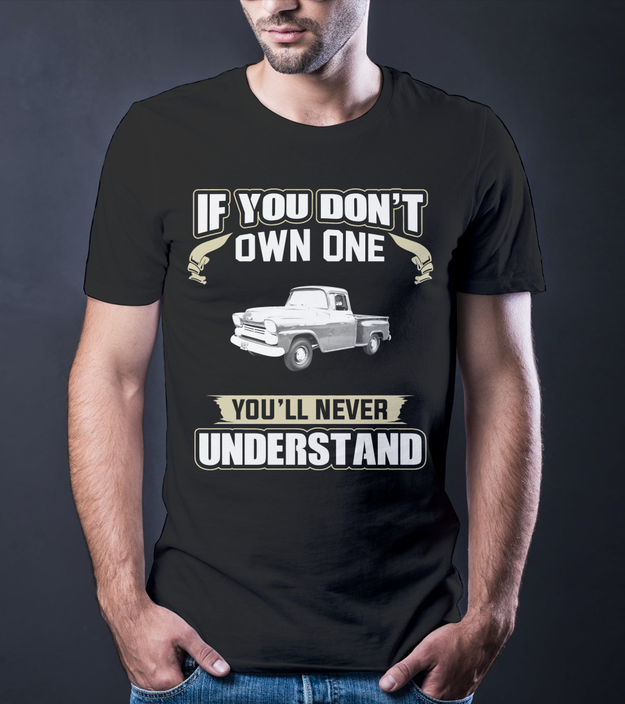 If You Don't Own One 1958 Chevy Apache You'll Never Understand T-Shirt