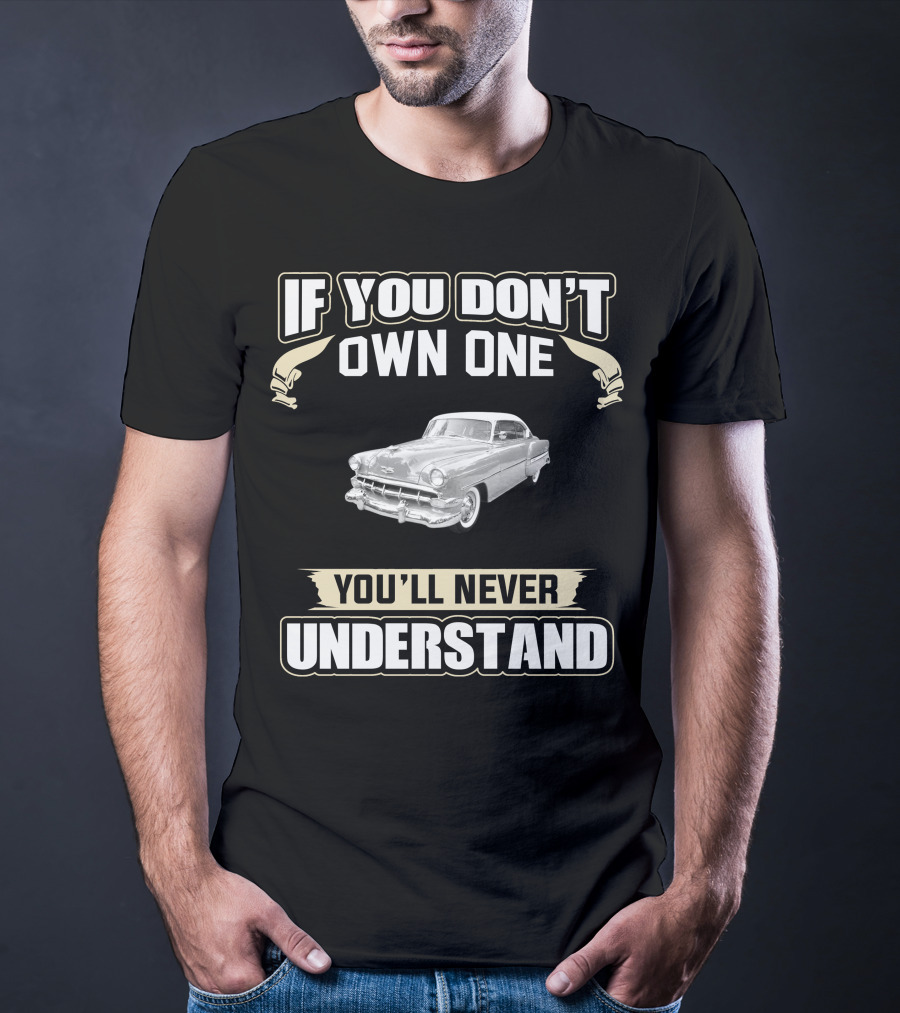 If You Don't Own One 1954 Chevrolet Bel Air 2 Door You'll Never Understand T-Shirt