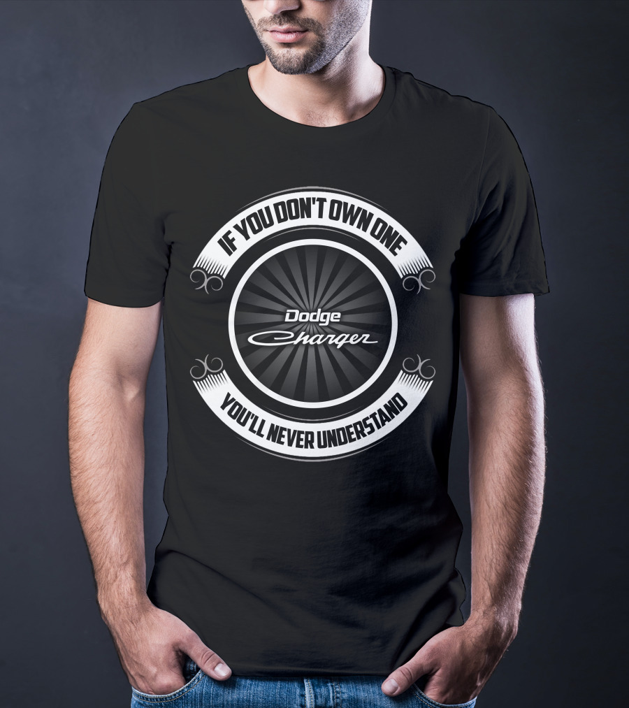 If You Don't Own One You'll Never Understand Dodge Charger T-Shirt