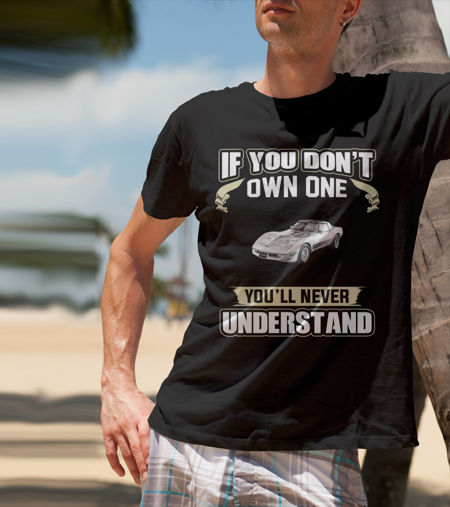 1982 Chevrolet Corvette C3 If You Don't Own One You'll Never Understand T-Shirt