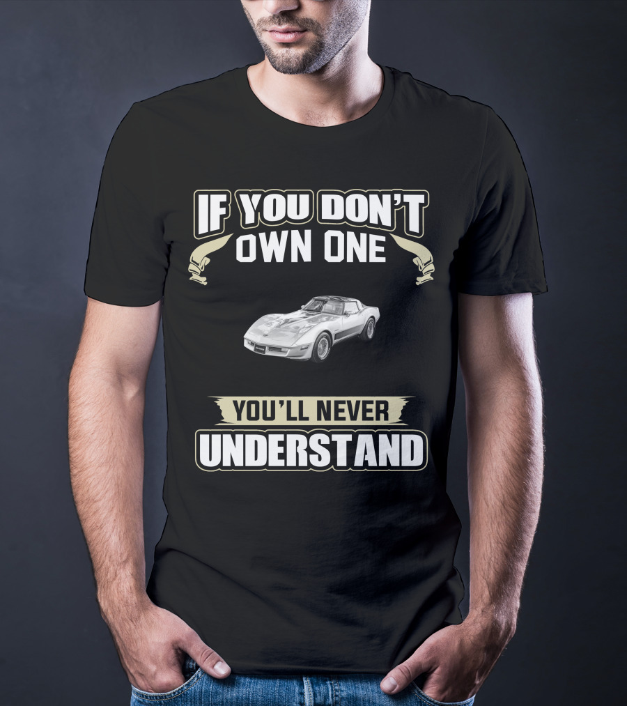 1982 Chevrolet Corvette C3 If You Don't Own One You'll Never Understand T-Shirt