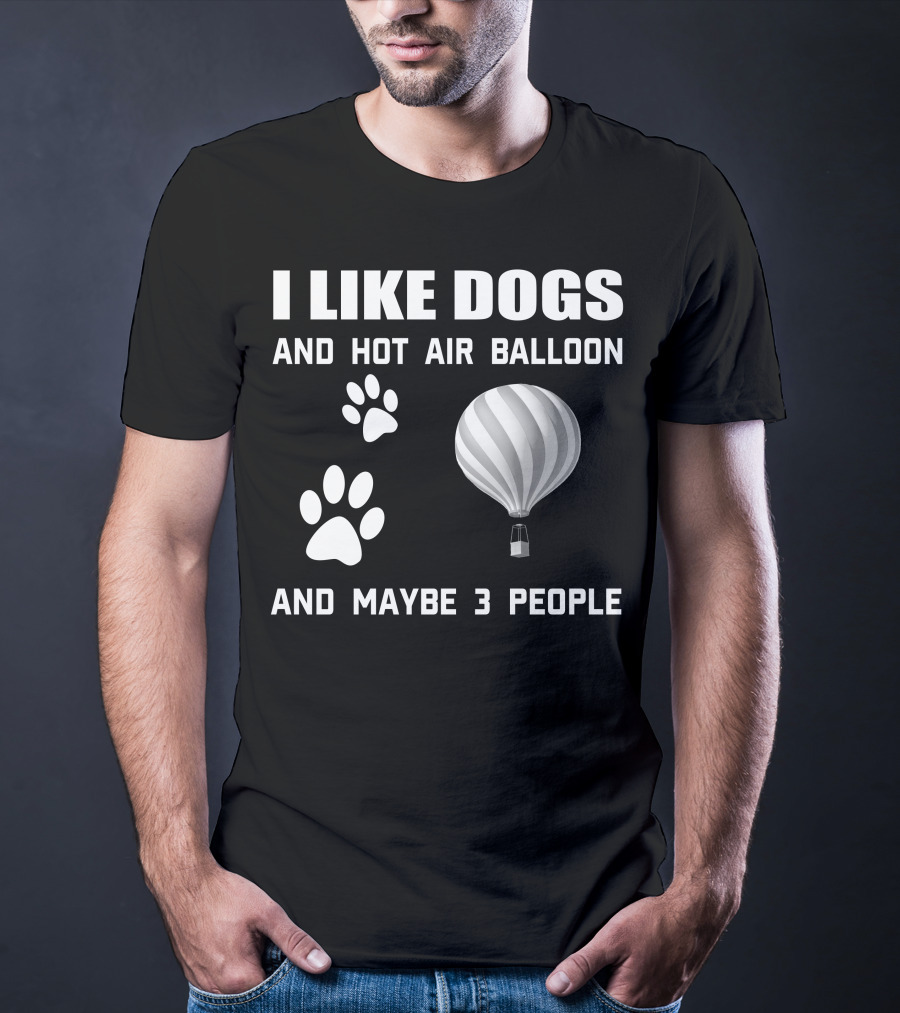 I Like Dogs And Hot Air Balloon And Maybe 3 People T-Shirt