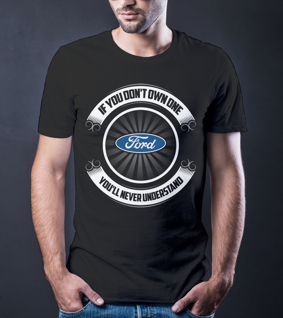 Ford Truck If You Don't Own One You'll Never Understand T-Shirt
