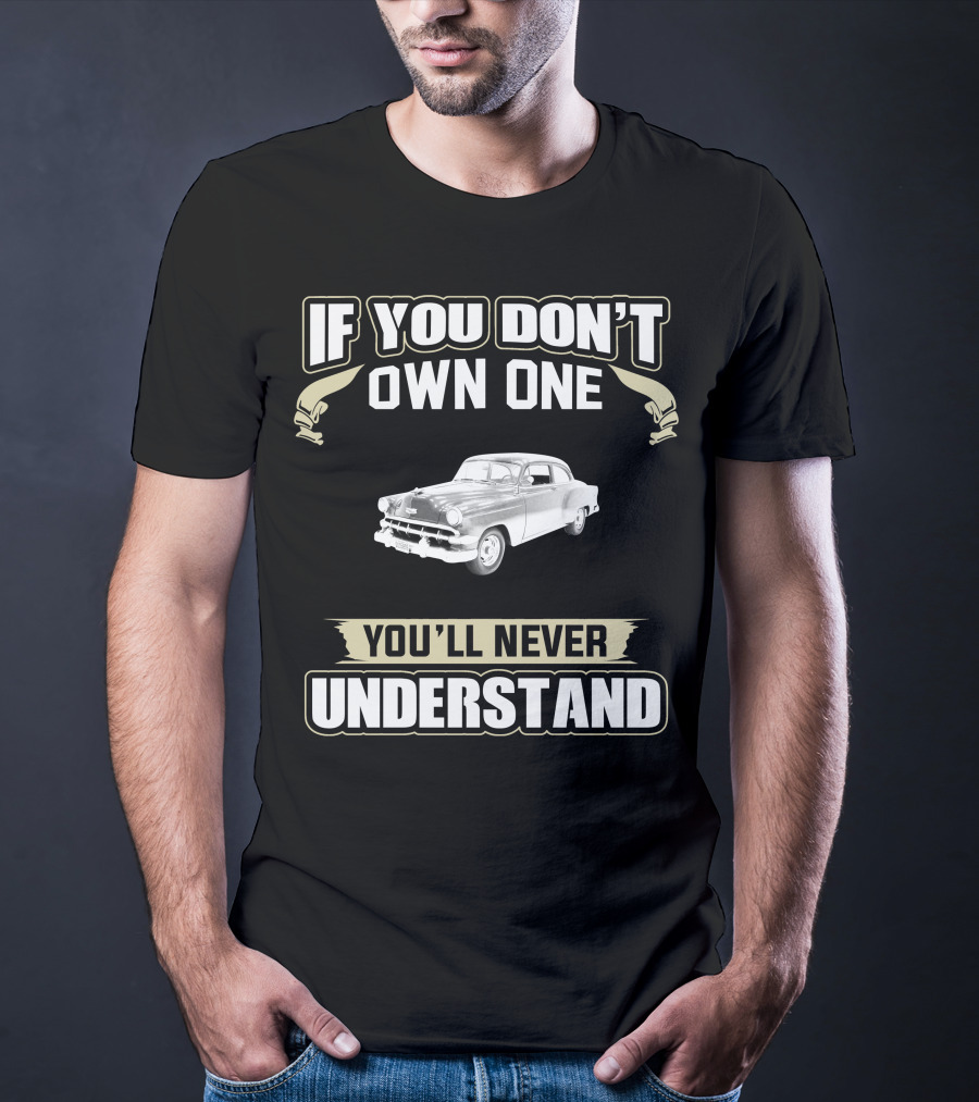 If You Don't Own One 1954 Chevrolet You'll Never Understand T-Shirt