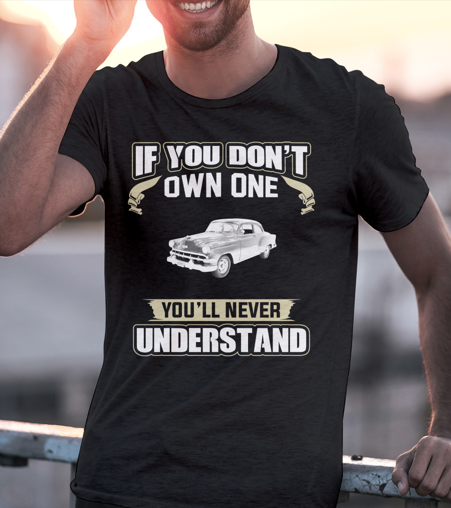If You Don't Own One 1954 Chevrolet You'll Never Understand T-Shirt