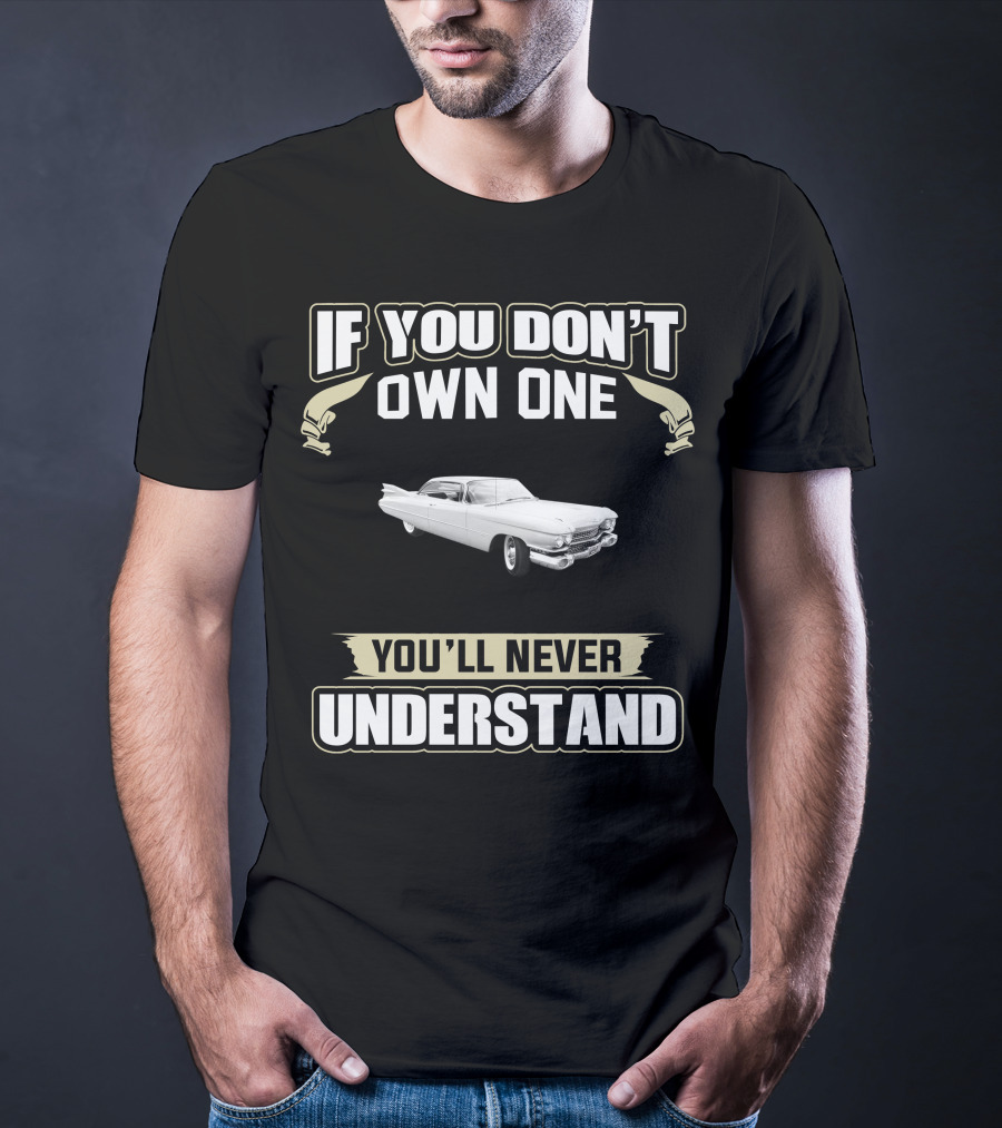 If You Don't Own One 1959 Cadillac You'll Never Understand T-Shirt