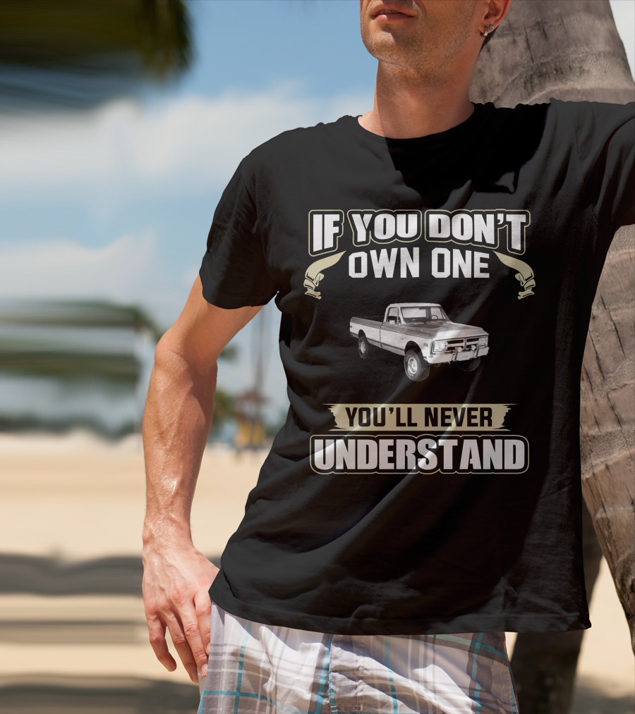 If You Don't Own One 1972 GMC K1500 Super You'll Never Understand T-Shirt