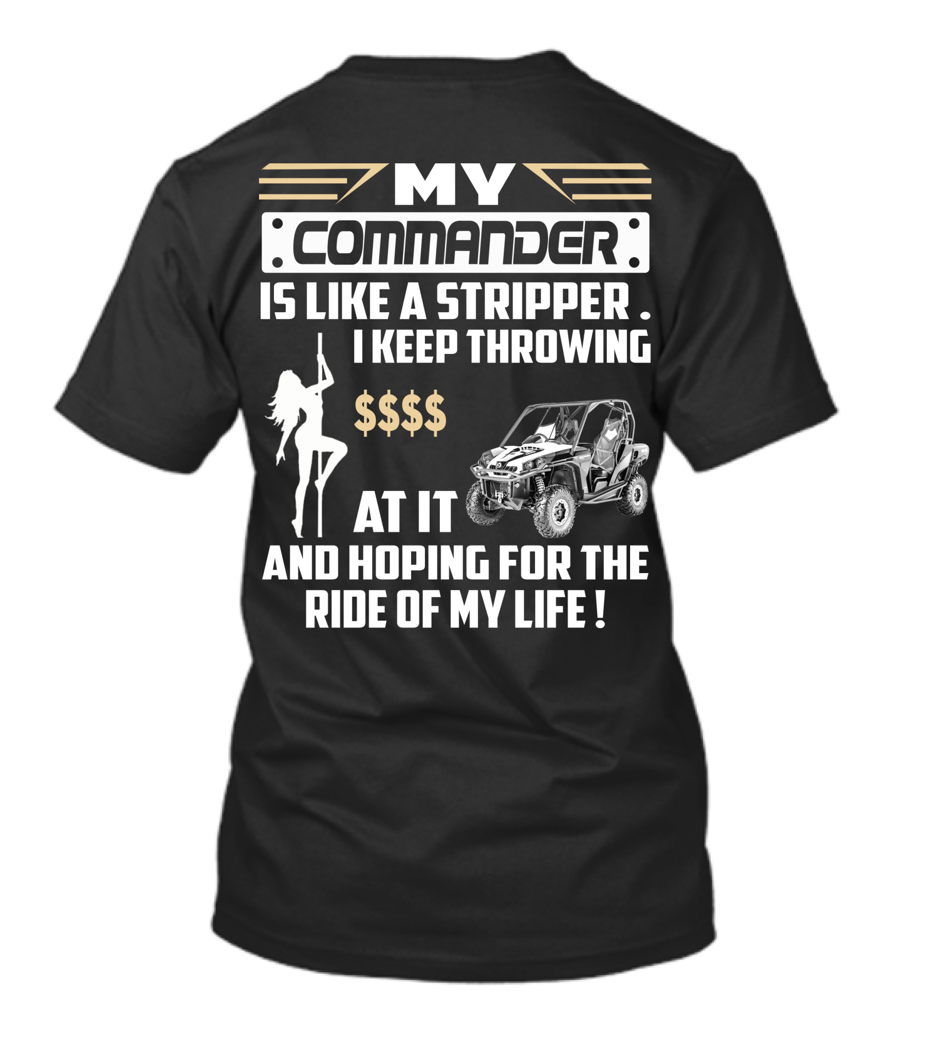 MY COMMANDER IS LIKE A STRIPPER I KEEP THROWING $$$$ AT IT AND HOPING FOR THE RIDE OF MY LIFE T-Shirt
