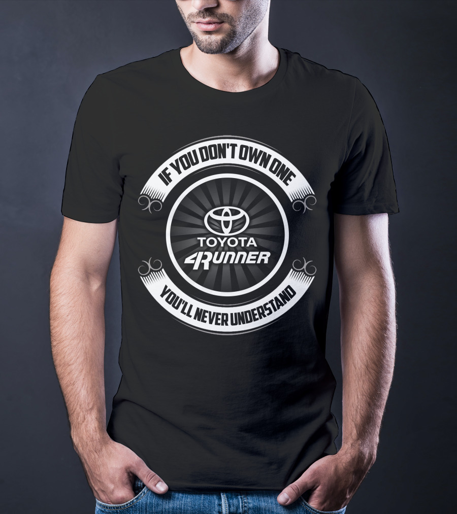 If You Don't Own One You'll Never Understand Toyota 4Runner T-Shirt