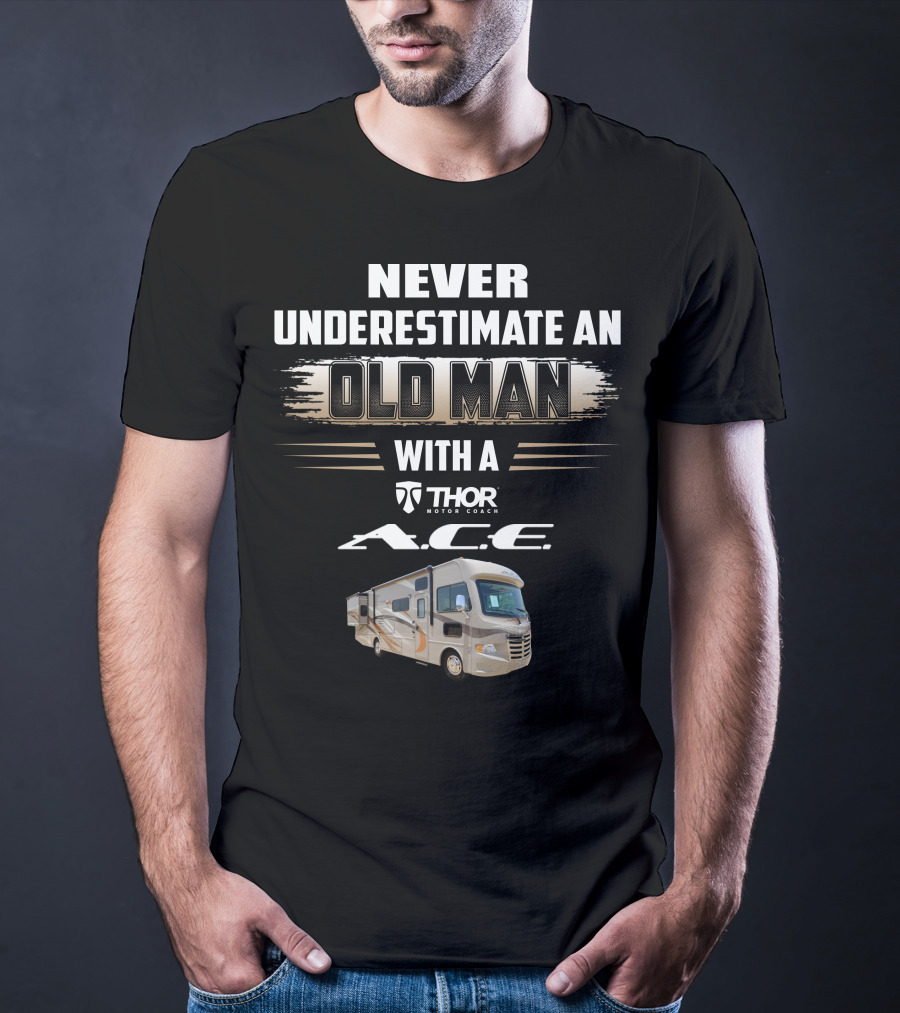 NEVER UNDERESTIMATE AN OLD MAN WITH A THOR MOTOR COACH A.C.E T-Shirt