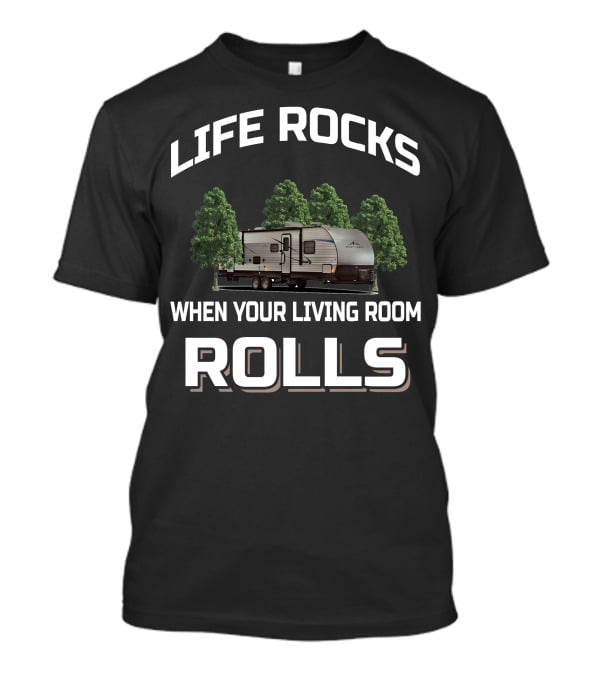 LIFE ROCKS WHEN YOUR LIVING ROOM ROLLS EAST TO WEST RV T-Shirt