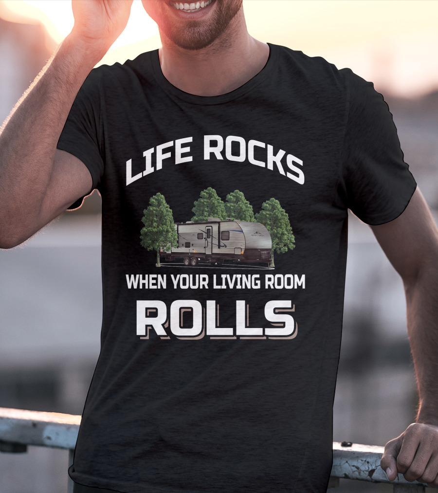 LIFE ROCKS WHEN YOUR LIVING ROOM ROLLS EAST TO WEST RV T-Shirt