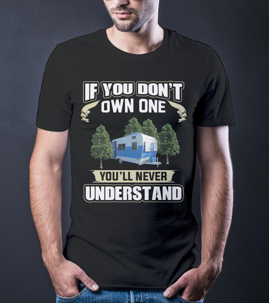 IF YOU DON'T OWN ONE YOU'LL NEVER UNDERSTAND FAN CAMPER T-Shirt