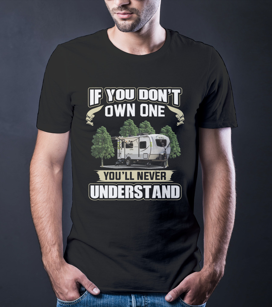 If You Don't Own One You'll Never Understand Forest River Flagstaff E Pro 19RD T-Shirt