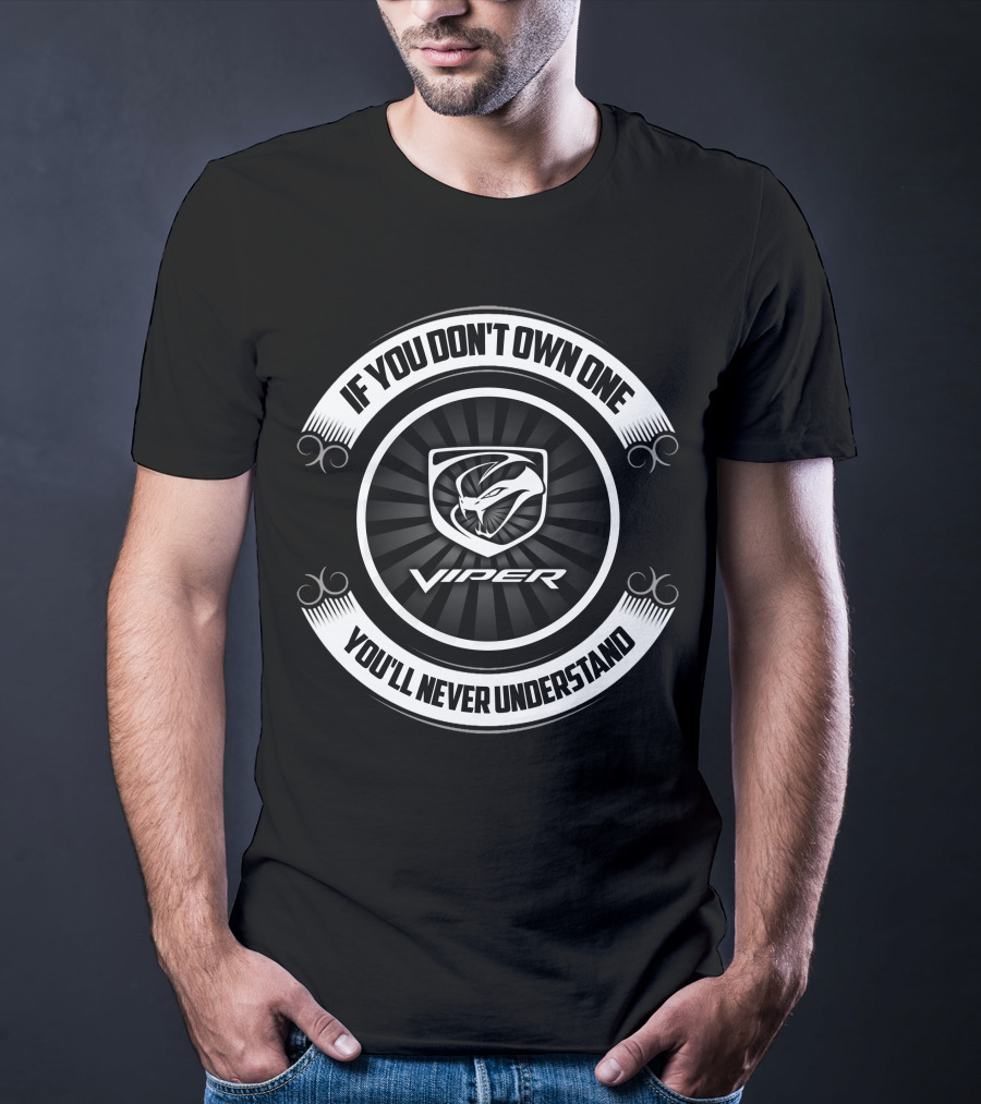 If You Don't Own One You'll Never Understand Dodge Viper T-Shirt