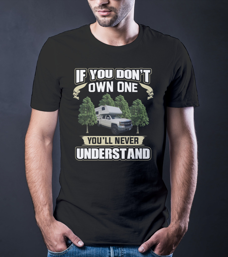 If You Don't Own One You'll Never Understand Six Pac Truck Camper T-Shirt