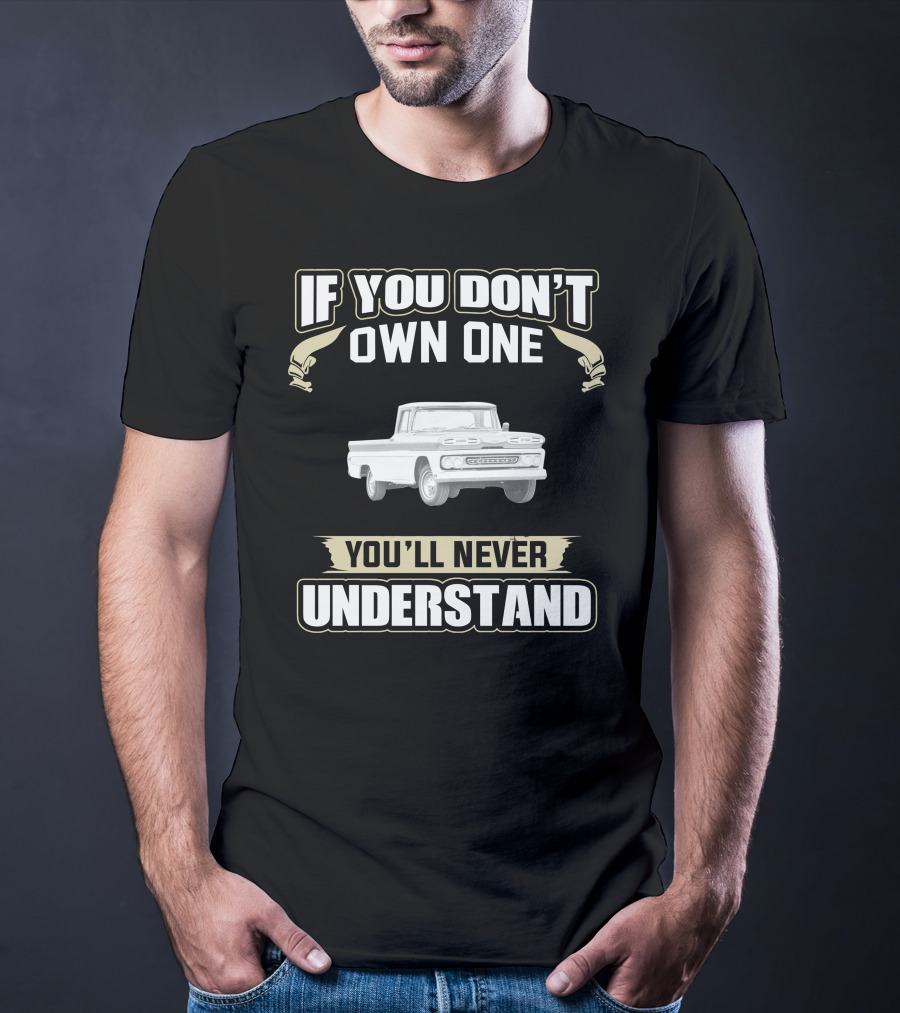 If You Don't Own One You'll Never Understand 1960 Chevrolet Apache T-Shirt