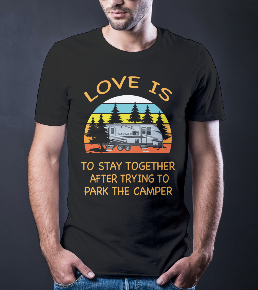 Love Is To Stay Together After Trying To Park The Winnebago 2427RB Voyage Camper T-Shirt