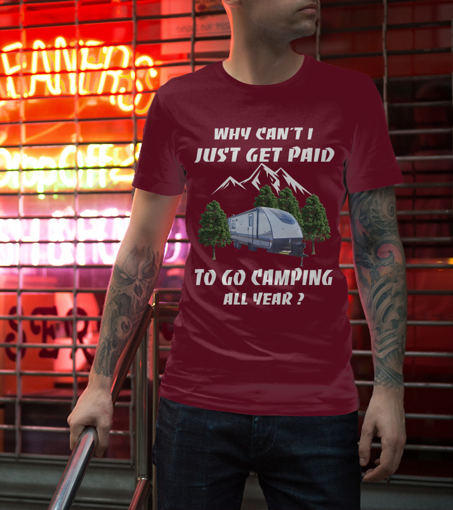 Why Can't I Just Get Paid To Go Camping All Year Surveyor 251RKS T-Shirt