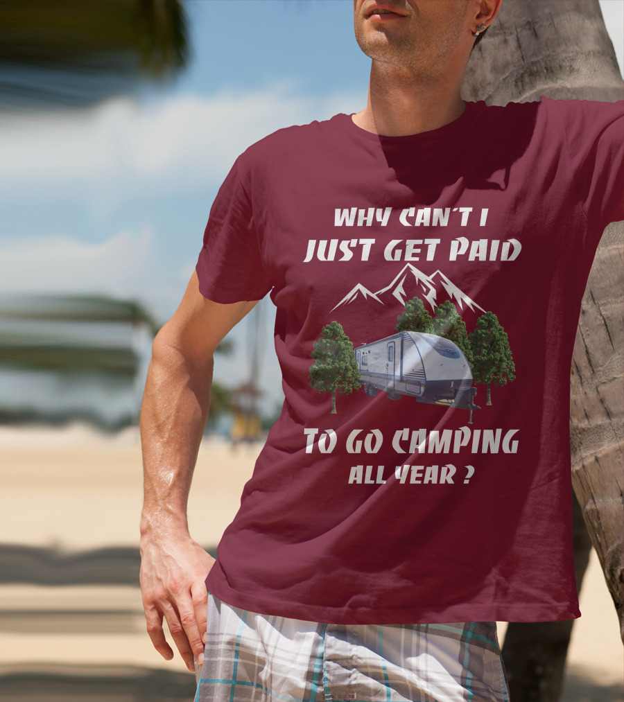 Why Can't I Just Get Paid To Go Camping All Year Surveyor 251RKS T-Shirt