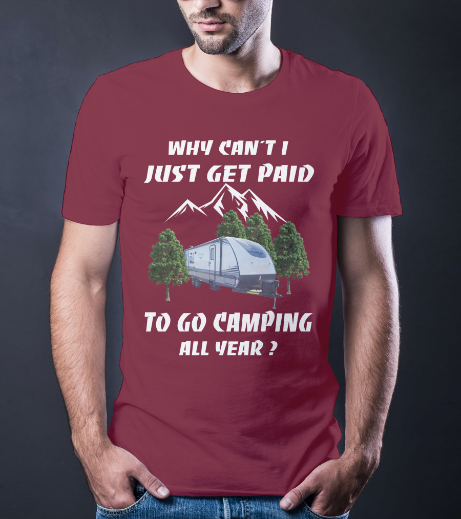 Why Can't I Just Get Paid To Go Camping All Year Surveyor 251RKS T-Shirt
