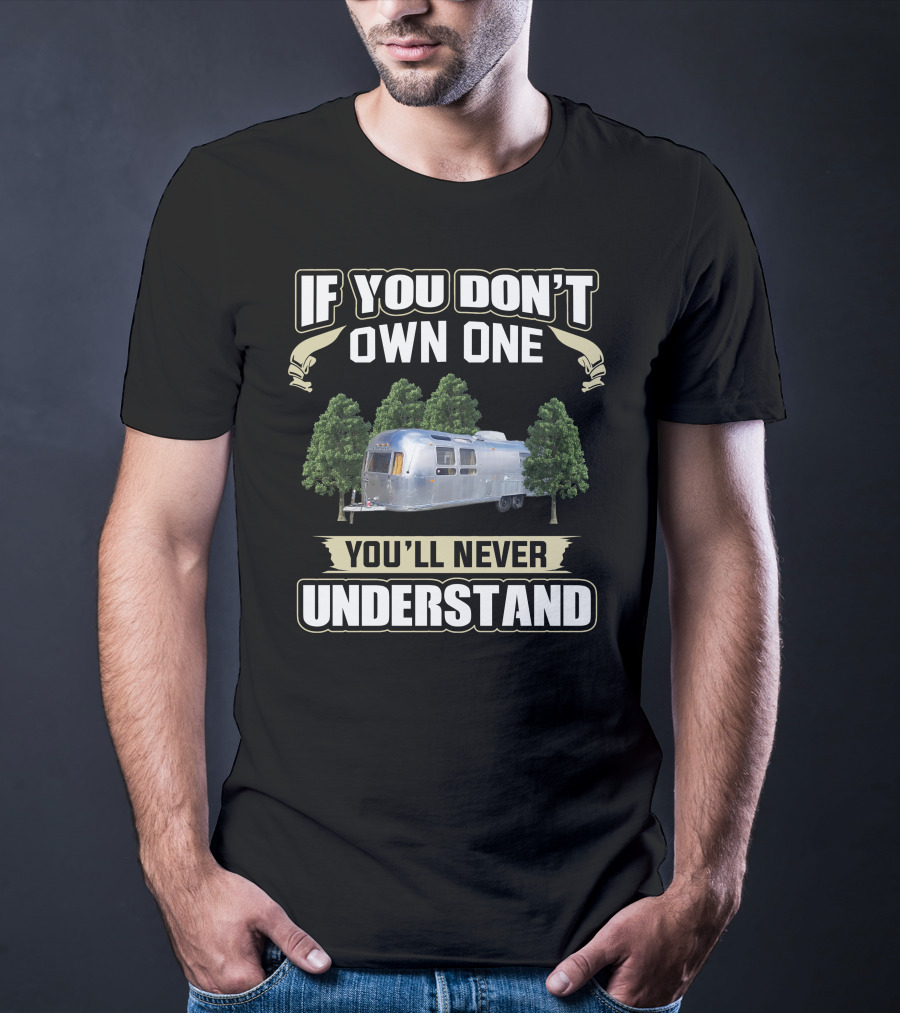 If You Don't Own One You'll Never Understand Airstream Crazies T-Shirt