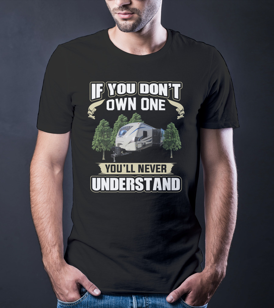If You Don't Own One You'll Never Understand Crossroads RV T-Shirt