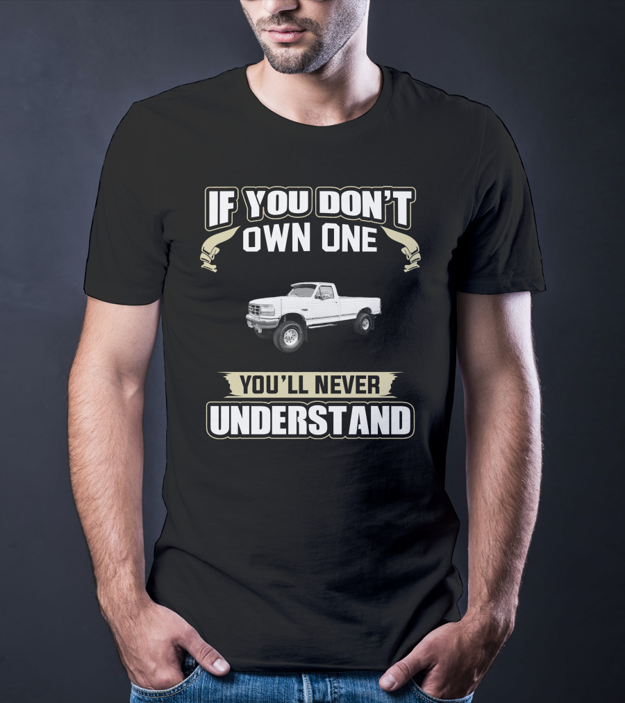 If You Don't Own One You'll Never Understand F350 T-Shirt