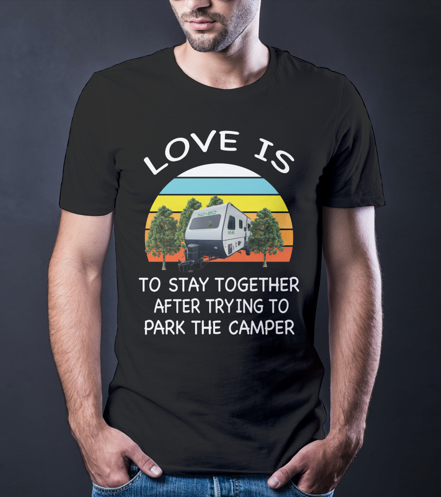 Love Is Nobo Rv To Stay Together After Trying To Park The Camper T-Shirt