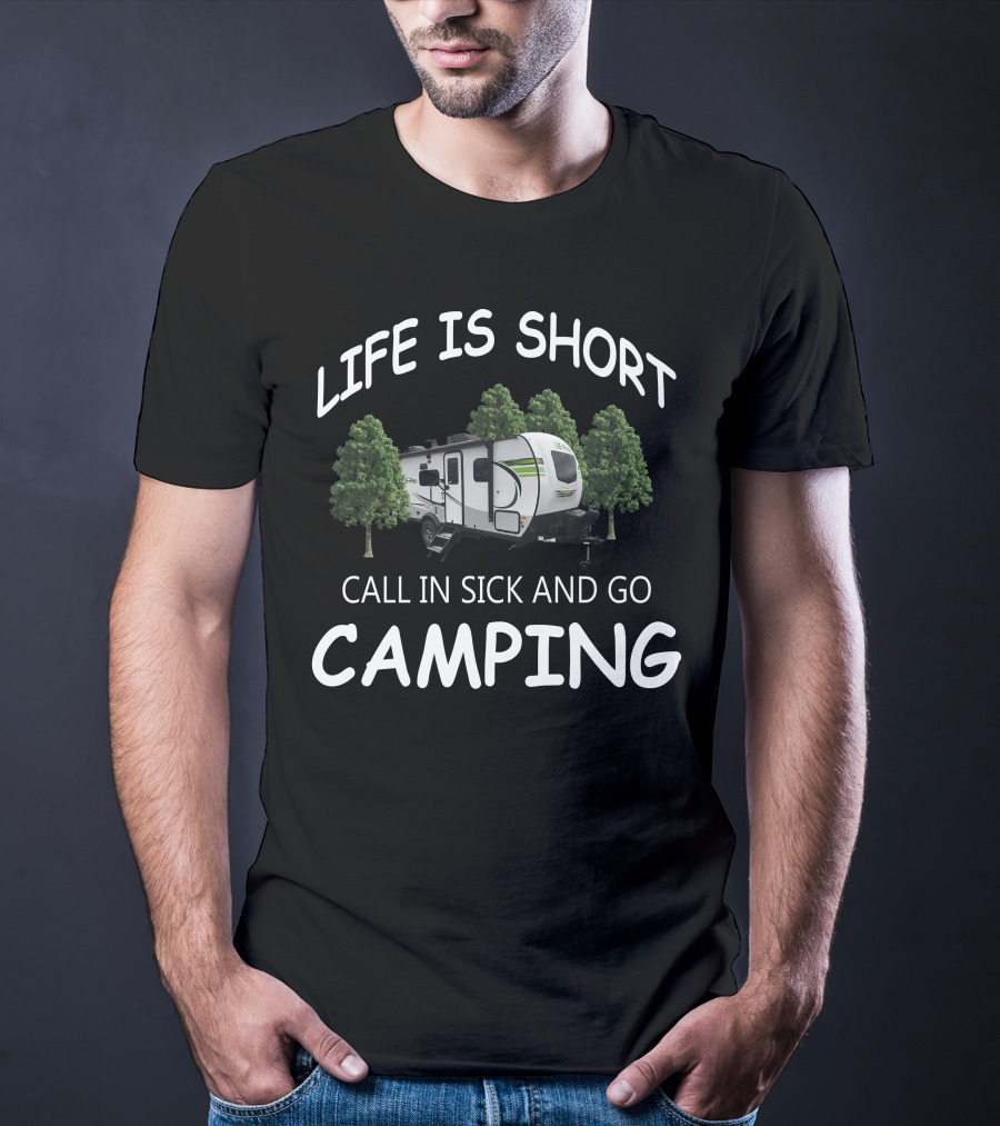 LIFE IS SHORT CALL IN SICK AND GO CAMPING Flagstaff EPro Campers T-Shirt