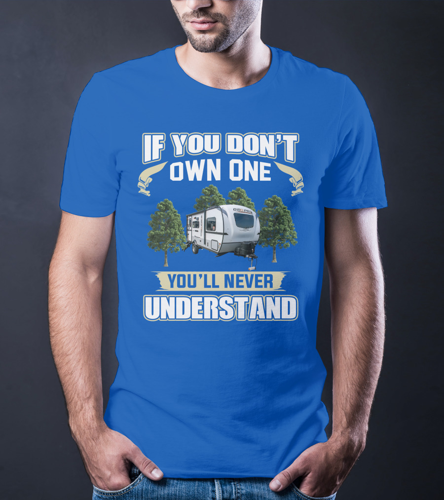 Rockwood Geo Pro 19FBS If You Don't Own One You'll Never Understand T-Shirt