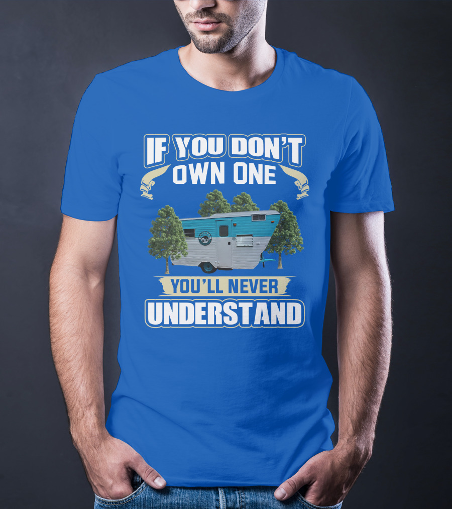 If You Don't Own One You'll Never Understand Eljay Vintage Campers T-Shirt