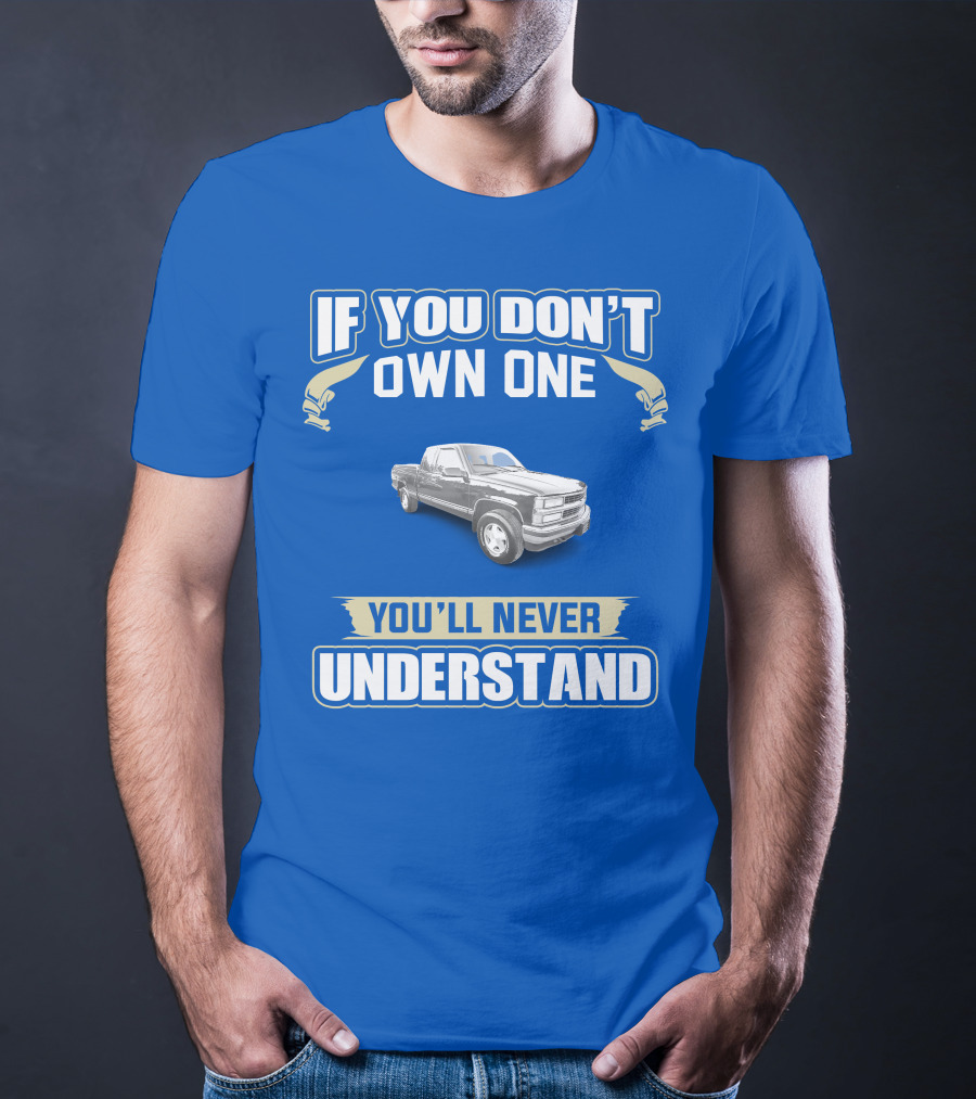 If You Don't Own One You'll Never Understand 1998 Chevy Trucks T-Shirt