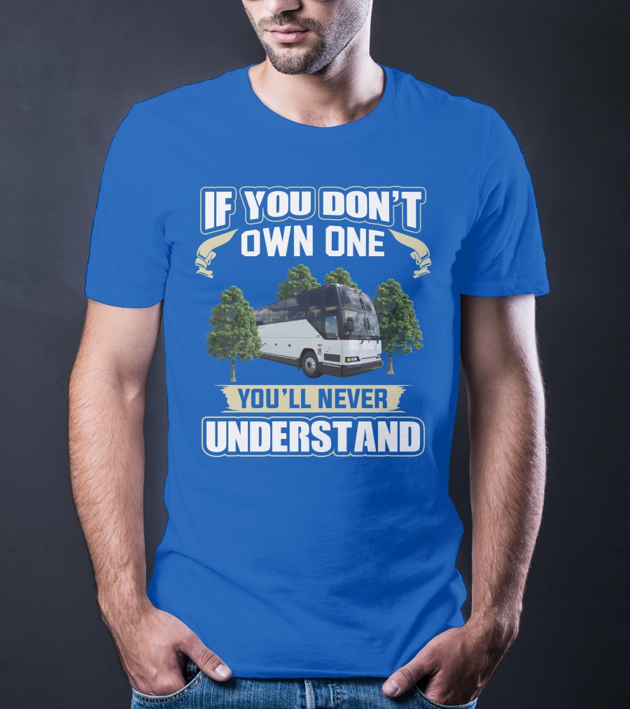 If You Don't Own One You'll Never Understand Prevost Bus To RV T-Shirt