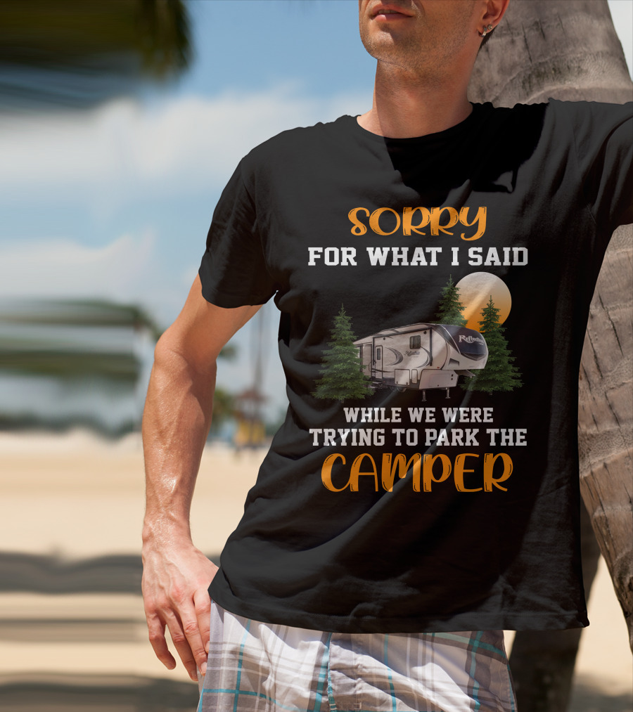 Sorry For What I Said While We Were Trying To Park The Reflection Fifth Wheel Camper T-Shirt