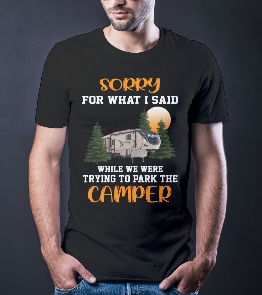Sorry For What I Said While We Were Trying To Park The Reflection Fifth Wheel Camper T-Shirt