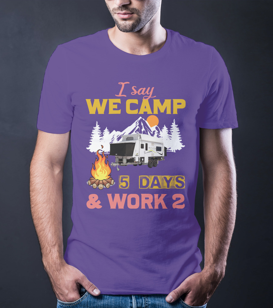 I Say We Camp 5 Days And Work 2 Jayco Expanda 17.56.2 Outback T-Shirt