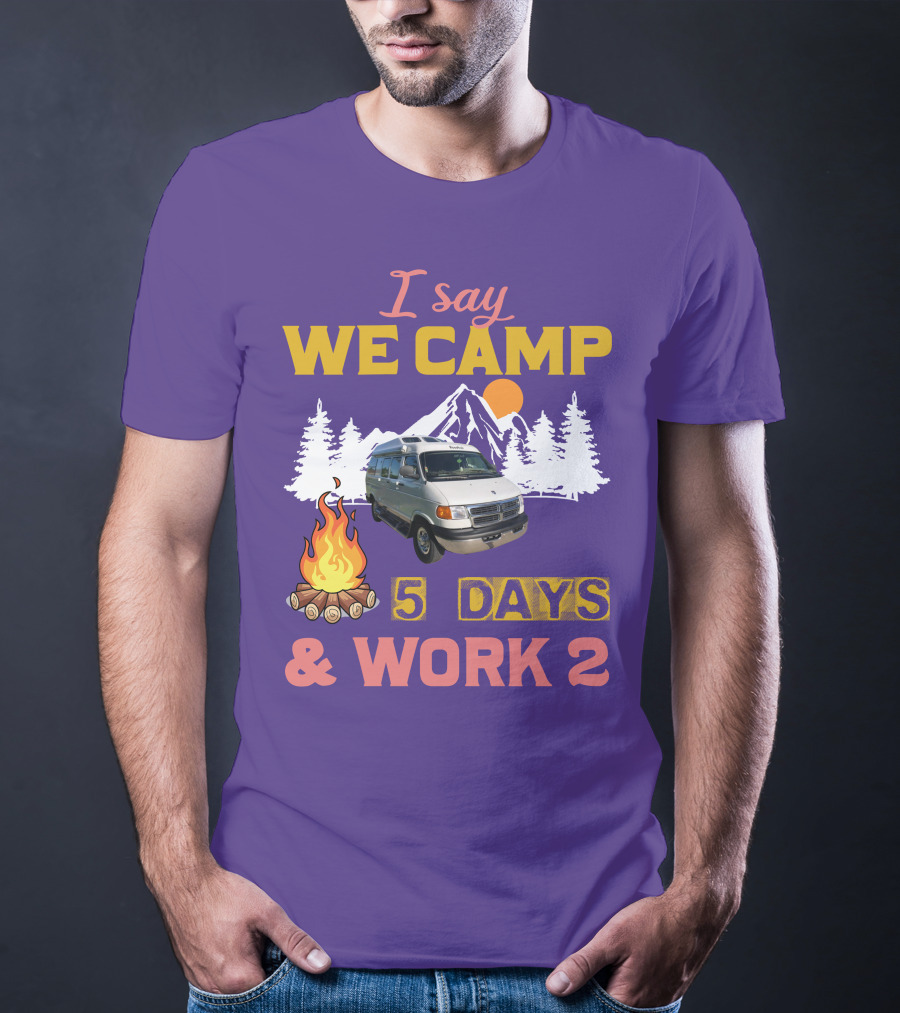 I Say We Camp 5 Days And Work 2 Roadtrek Vintage Camper Van Adventure T-Shirt