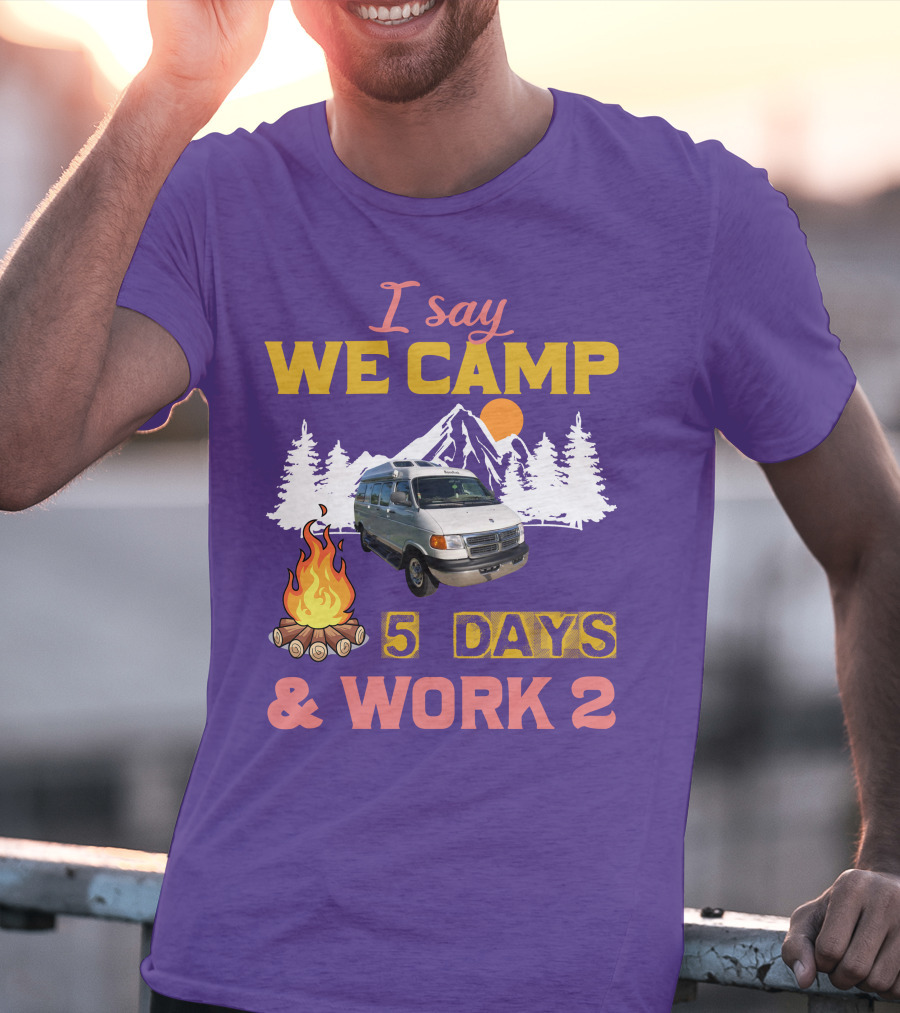 I Say We Camp 5 Days And Work 2 Roadtrek Vintage Camper Van Adventure T-Shirt