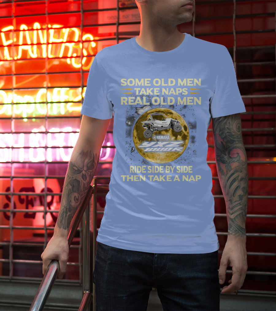 Some Old Men Take Naps Real Old Men Yamaha Yxz 1000R Ride Side By Side Then Take A Nap T-Shirt