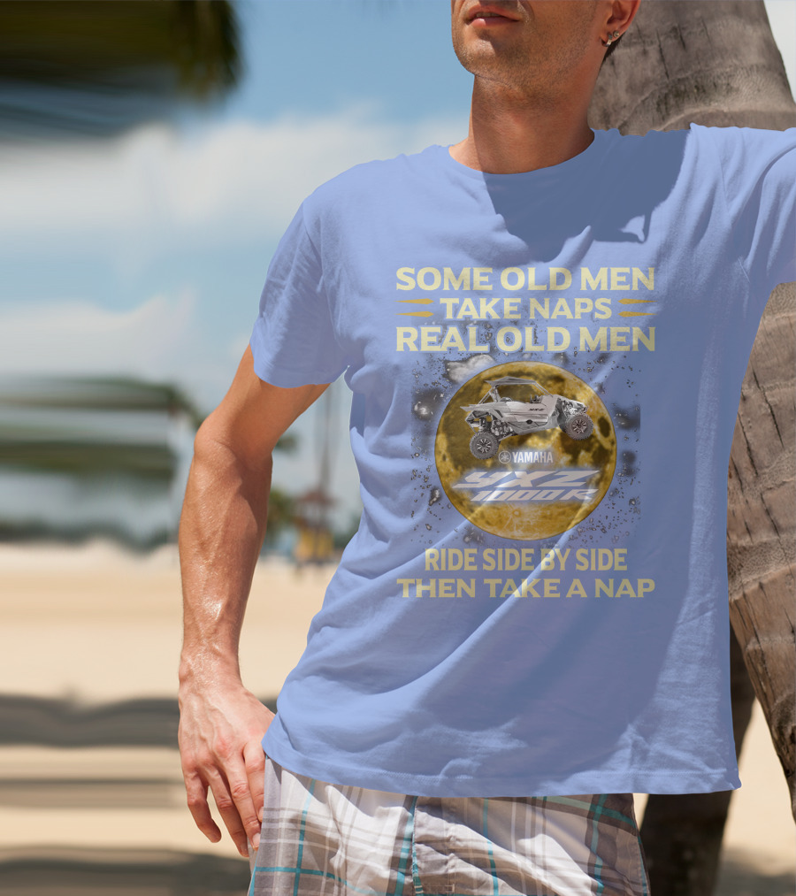 Some Old Men Take Naps Real Old Men Yamaha Yxz 1000R Ride Side By Side Then Take A Nap T-Shirt