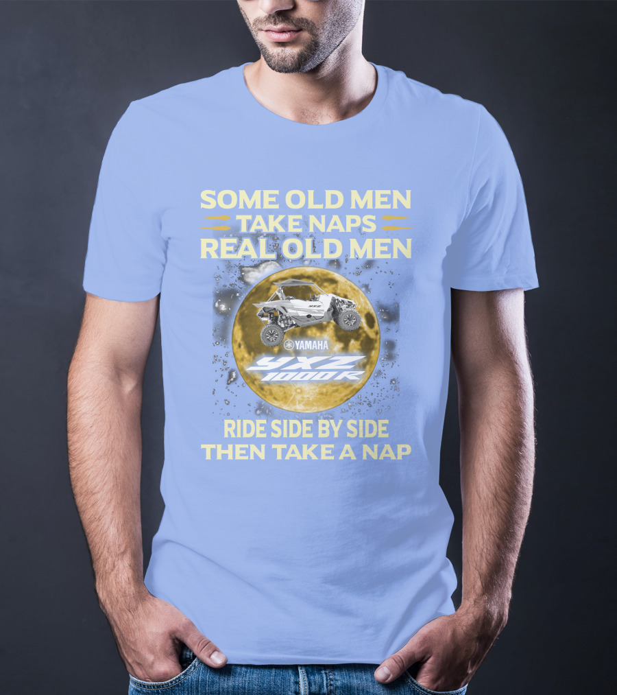 Some Old Men Take Naps Real Old Men Yamaha Yxz 1000R Ride Side By Side Then Take A Nap T-Shirt